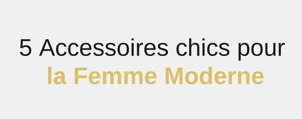 5 accessoires chics pour la femme moderne