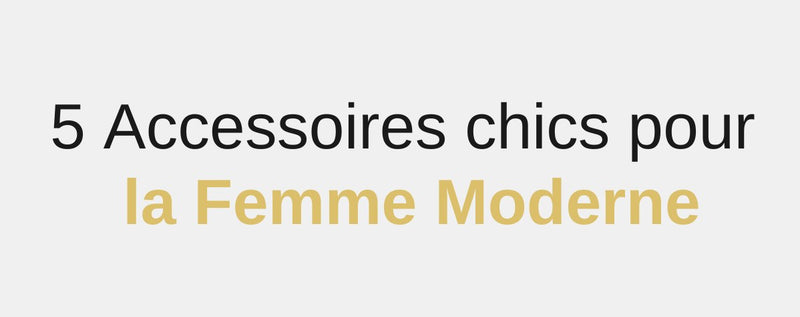 5 accessoires chics pour la femme moderne