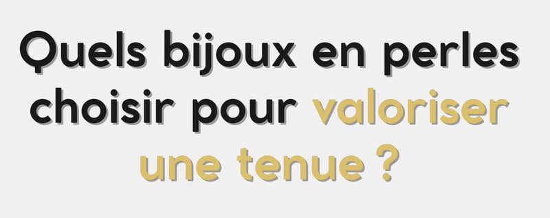 Quels bijoux en perles choisir pour valoriser une tenue ?