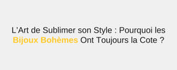 L’Art de Sublimer son Style : Pourquoi les Bijoux Bohèmes Ont Toujours la Cote ?